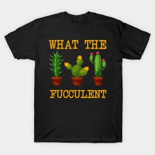 What The Fucculent T-shirt T-Shirt